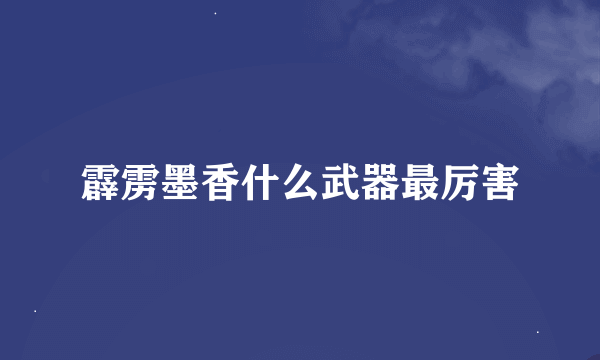 霹雳墨香什么武器最厉害