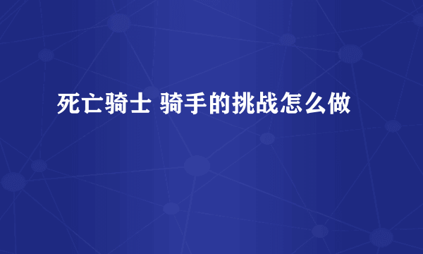 死亡骑士 骑手的挑战怎么做