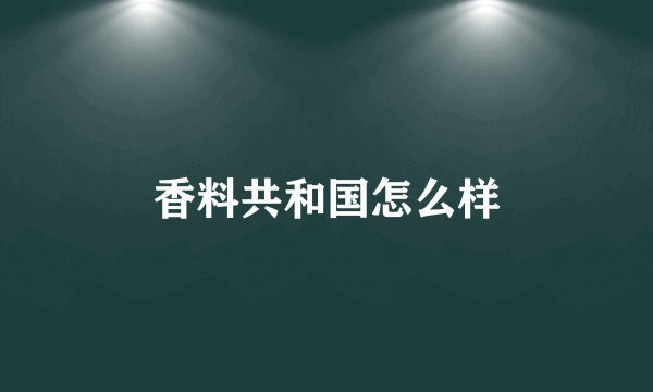 香料共和国怎么样