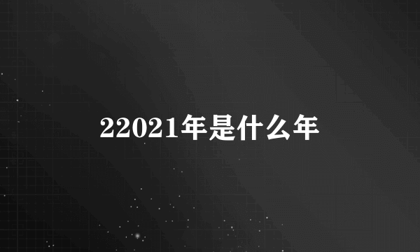 22021年是什么年