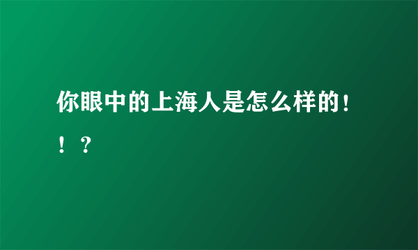 你眼中的上海人是怎么样的！！？