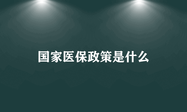 国家医保政策是什么