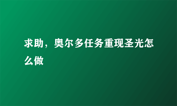 求助，奥尔多任务重现圣光怎么做