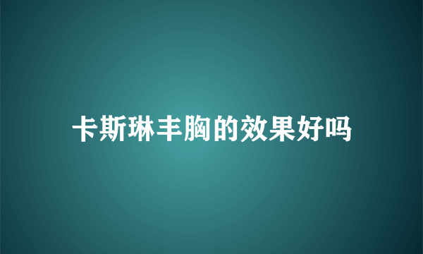 卡斯琳丰胸的效果好吗