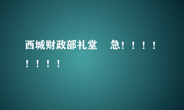 西城财政部礼堂    急！！！！！！！！