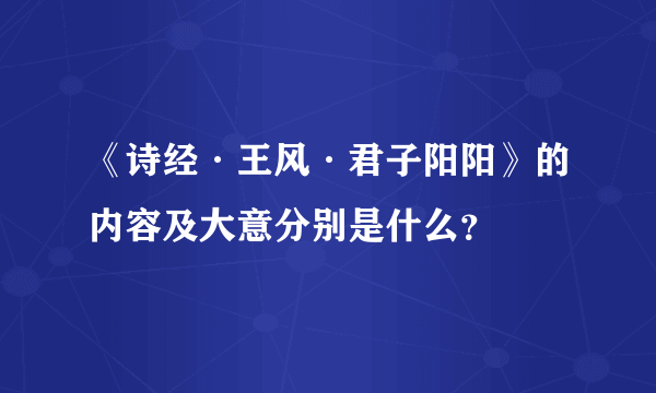 《诗经·王风·君子阳阳》的内容及大意分别是什么？