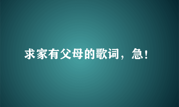 求家有父母的歌词，急！