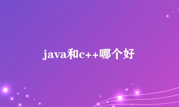 java和c++哪个好