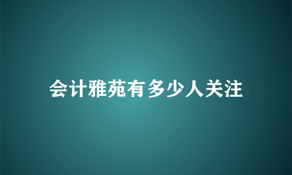 会计雅苑有多少人关注