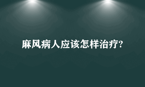 麻风病人应该怎样治疗?