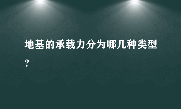 地基的承载力分为哪几种类型？