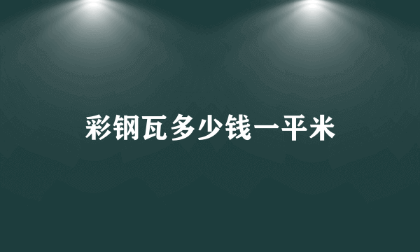 彩钢瓦多少钱一平米