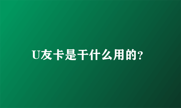 U友卡是干什么用的？