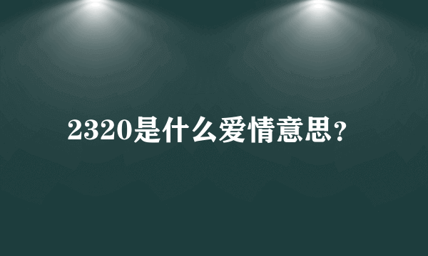 2320是什么爱情意思？