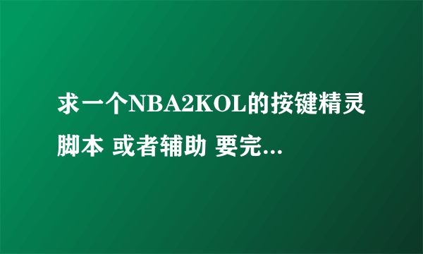 求一个NBA2KOL的按键精灵脚本 或者辅助 要完美投篮的