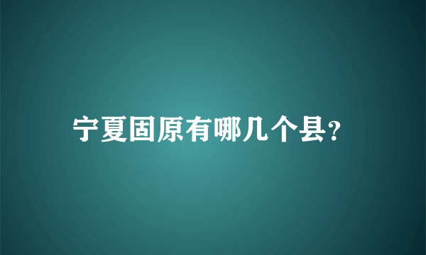 宁夏固原有哪几个县？