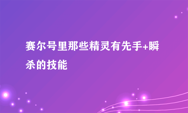 赛尔号里那些精灵有先手+瞬杀的技能