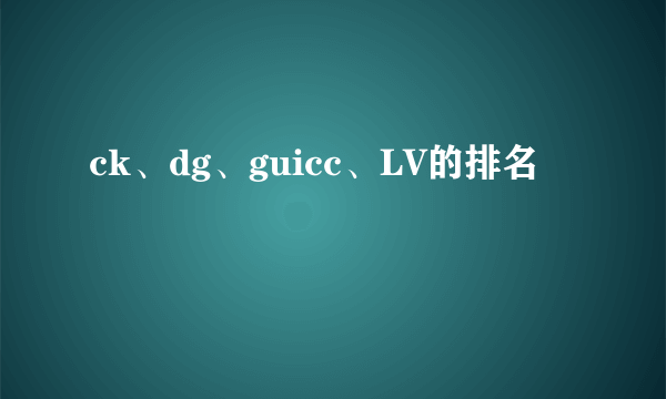 ck、dg、guicc、LV的排名