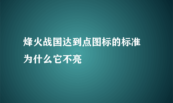 烽火战国达到点图标的标准 为什么它不亮