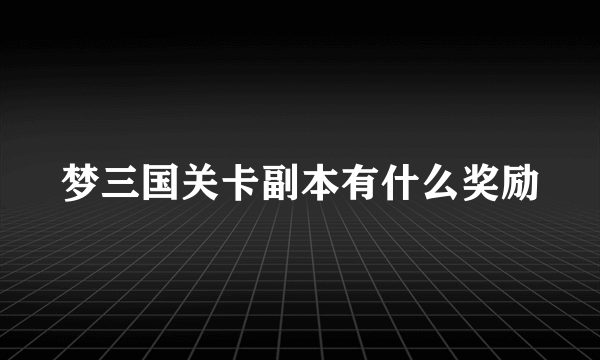 梦三国关卡副本有什么奖励