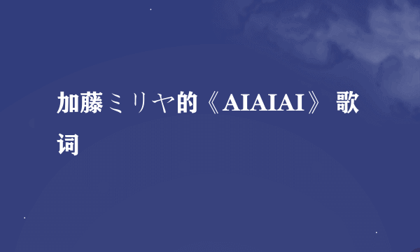 加藤ミリヤ的《AIAIAI》 歌词