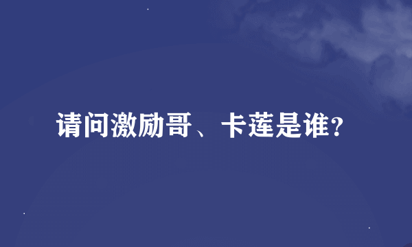 请问激励哥、卡莲是谁？