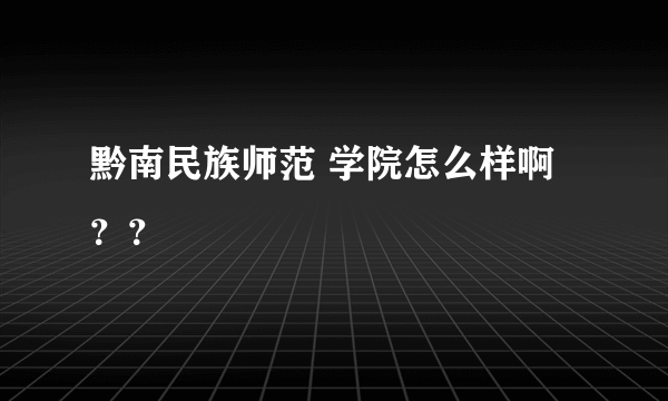 黔南民族师范 学院怎么样啊？？