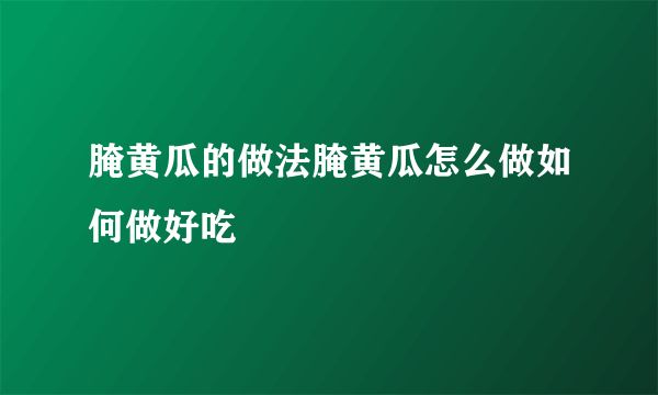 腌黄瓜的做法腌黄瓜怎么做如何做好吃