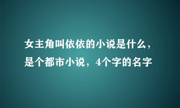 女主角叫依依的小说是什么，是个都市小说，4个字的名字