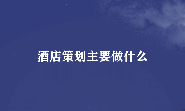 酒店策划主要做什么