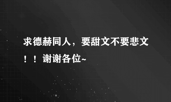 求德赫同人，要甜文不要悲文！！谢谢各位~