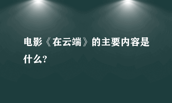 电影《在云端》的主要内容是什么?