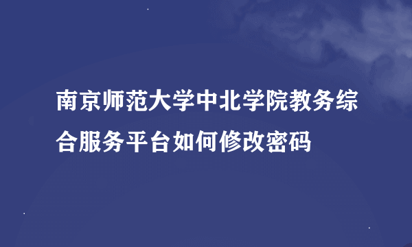 南京师范大学中北学院教务综合服务平台如何修改密码