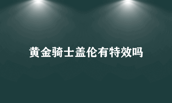 黄金骑士盖伦有特效吗