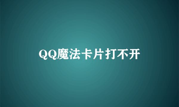 QQ魔法卡片打不开