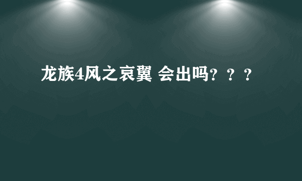 龙族4风之哀翼 会出吗？？？