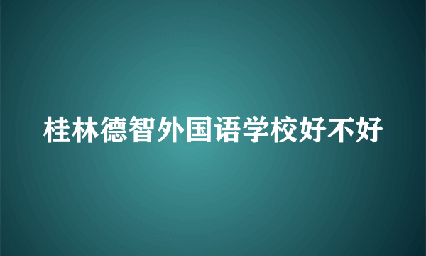 桂林德智外国语学校好不好