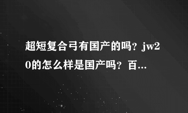 超短复合弓有国产的吗？jw20的怎么样是国产吗？百伦斯于它什么关系？