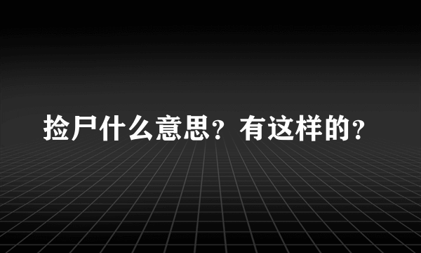 捡尸什么意思？有这样的？