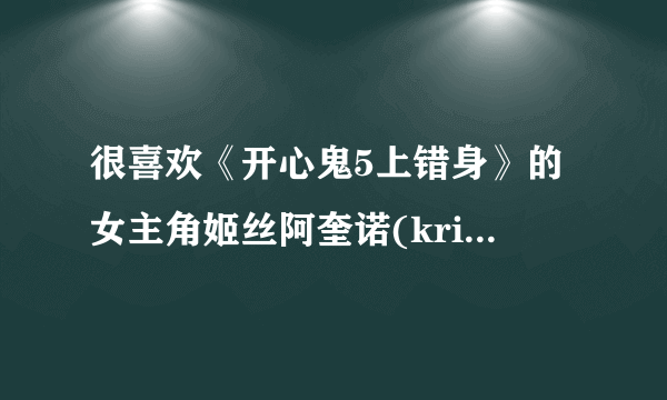 很喜欢《开心鬼5上错身》的女主角姬丝阿奎诺(kris aquino),渴求其详细资料.万分感谢!