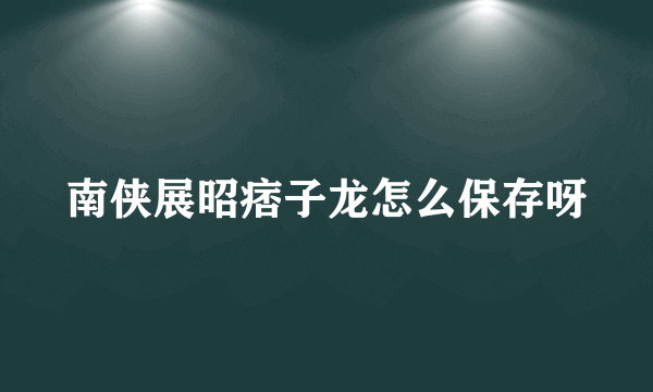 南侠展昭痞子龙怎么保存呀