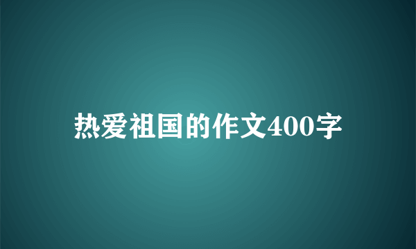 热爱祖国的作文400字