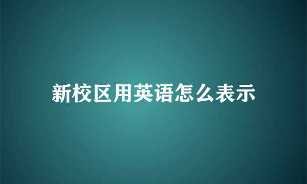 新校区用英语怎么表示