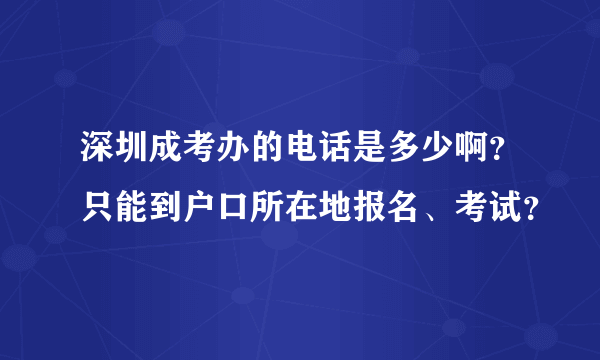 深圳成考办的电话是多少啊？只能到户口所在地报名、考试？