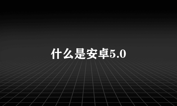 什么是安卓5.0