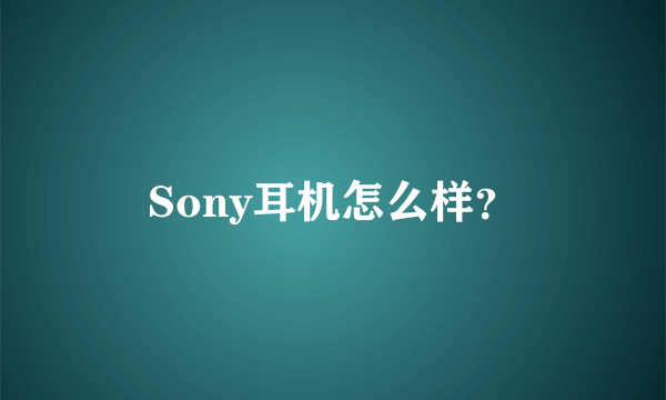 Sony耳机怎么样？