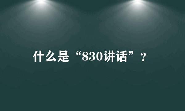 什么是“830讲话”？