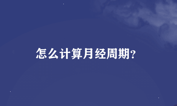 怎么计算月经周期？