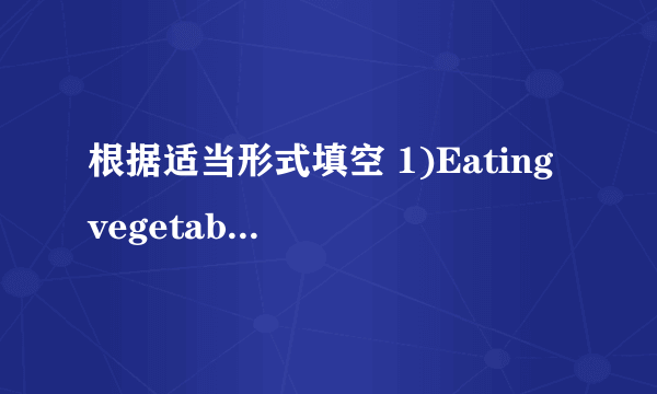 根据适当形式填空 1)Eating vegetable and doing exercise regularly can _____ us to have a long life.