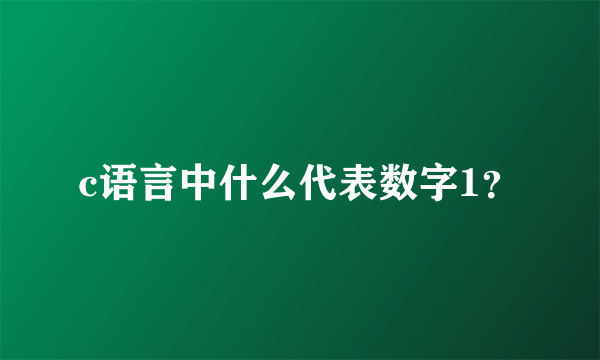 c语言中什么代表数字1？